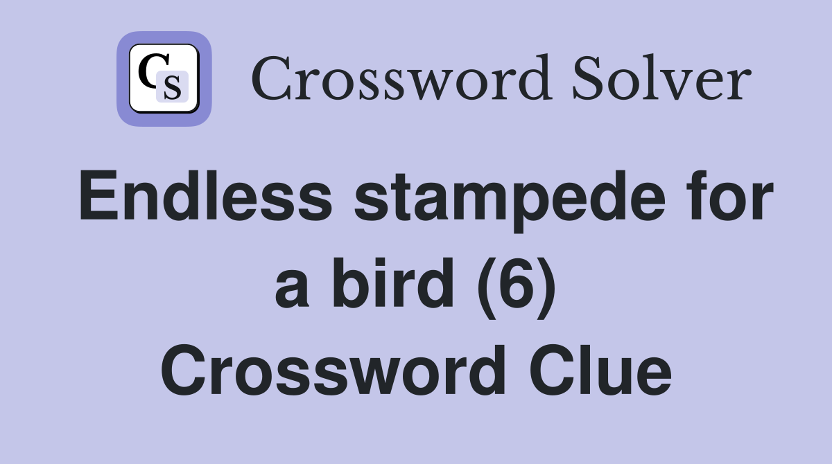 Endless stampede for a bird (6) Crossword Clue Answers Crossword Solver